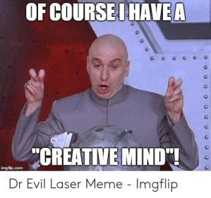of-courseihavea-creative-mind-imgflip-com-dr-evil-laser-meme-52644016.jpg