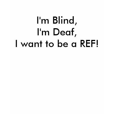 im_blind_im_deaf_i_want_to_be_a_ref_tshirt-p23543754393728945239x6_400.jpg